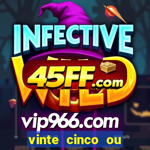 vinte cinco ou vinte e cinco